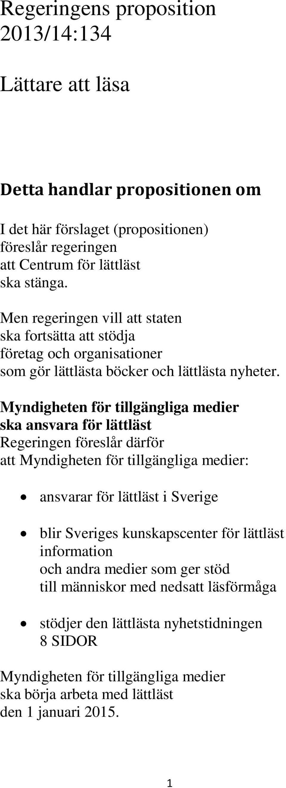 Myndigheten för tillgängliga medier ska ansvara för lättläst Regeringen föreslår därför att Myndigheten för tillgängliga medier: ansvarar för lättläst i Sverige blir Sveriges