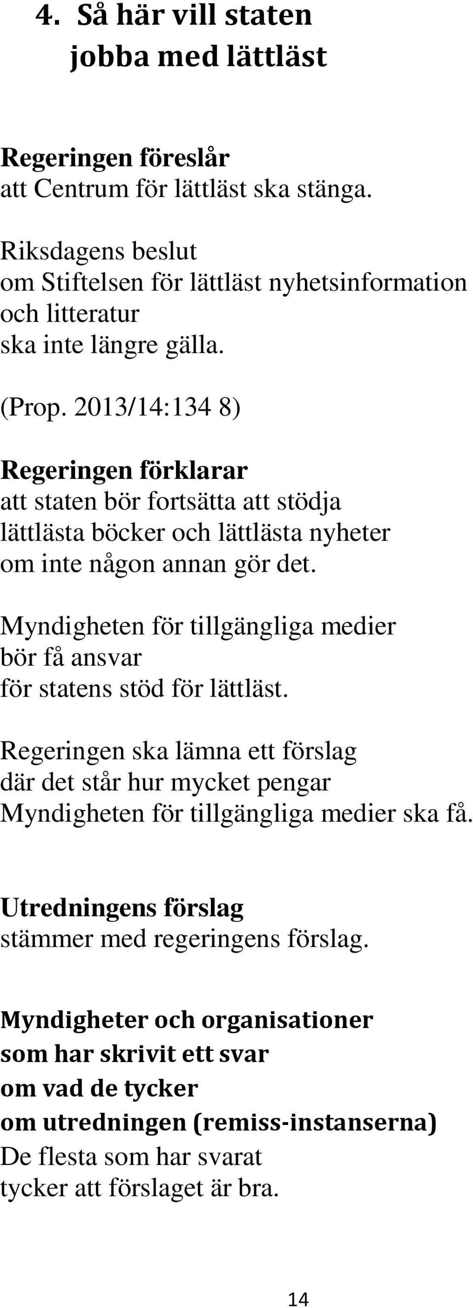 2013/14:134 8) Regeringen förklarar att staten bör fortsätta att stödja lättlästa böcker och lättlästa nyheter om inte någon annan gör det.