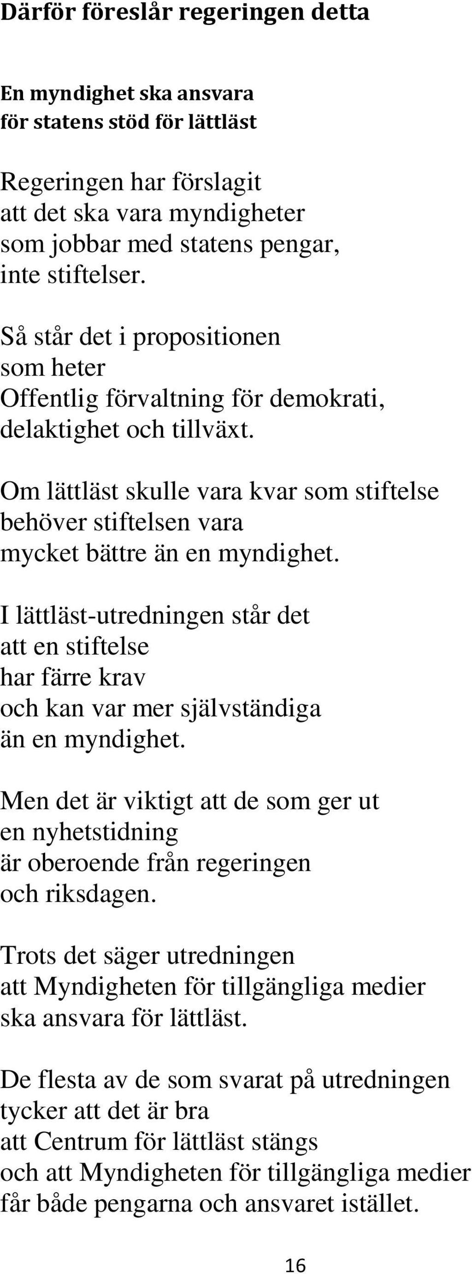 I lättläst-utredningen står det att en stiftelse har färre krav och kan var mer självständiga än en myndighet.