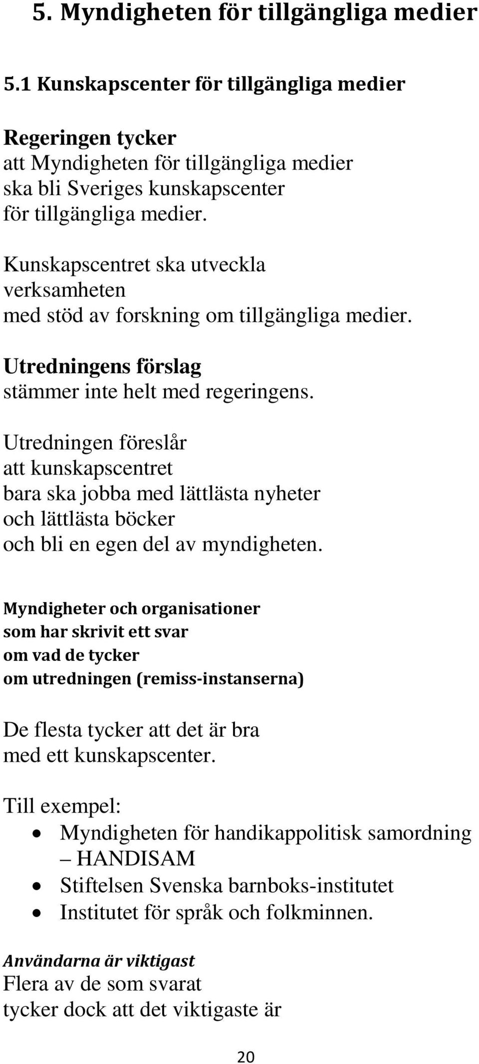 Utredningen föreslår att kunskapscentret bara ska jobba med lättlästa nyheter och lättlästa böcker och bli en egen del av myndigheten.