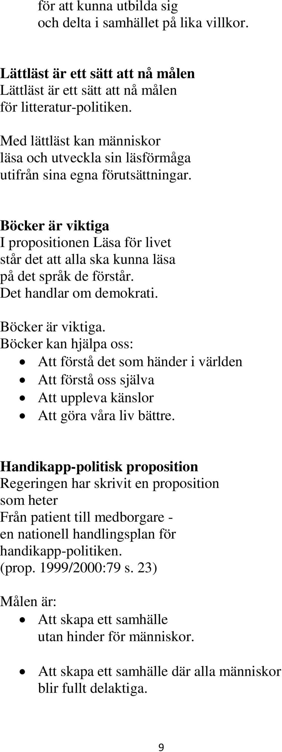 Böcker är viktiga I propositionen Läsa för livet står det att alla ska kunna läsa på det språk de förstår. Det handlar om demokrati. Böcker är viktiga.