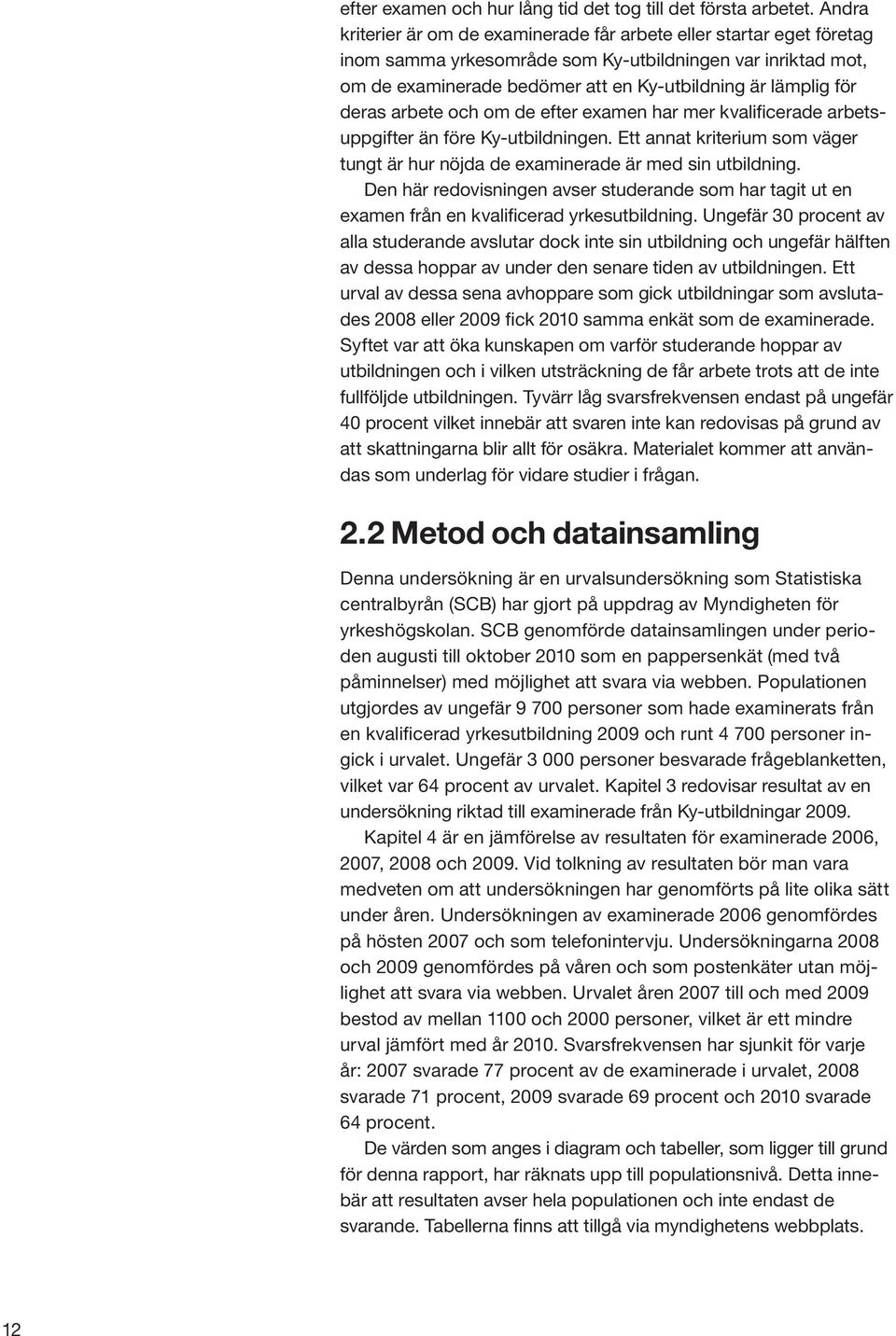 deras arbete och om de efter examen har mer kvalificerade arbetsuppgifter än före Ky-utbildningen. Ett annat kriterium som väger tungt är hur nöjda de examinerade är med sin utbildning.