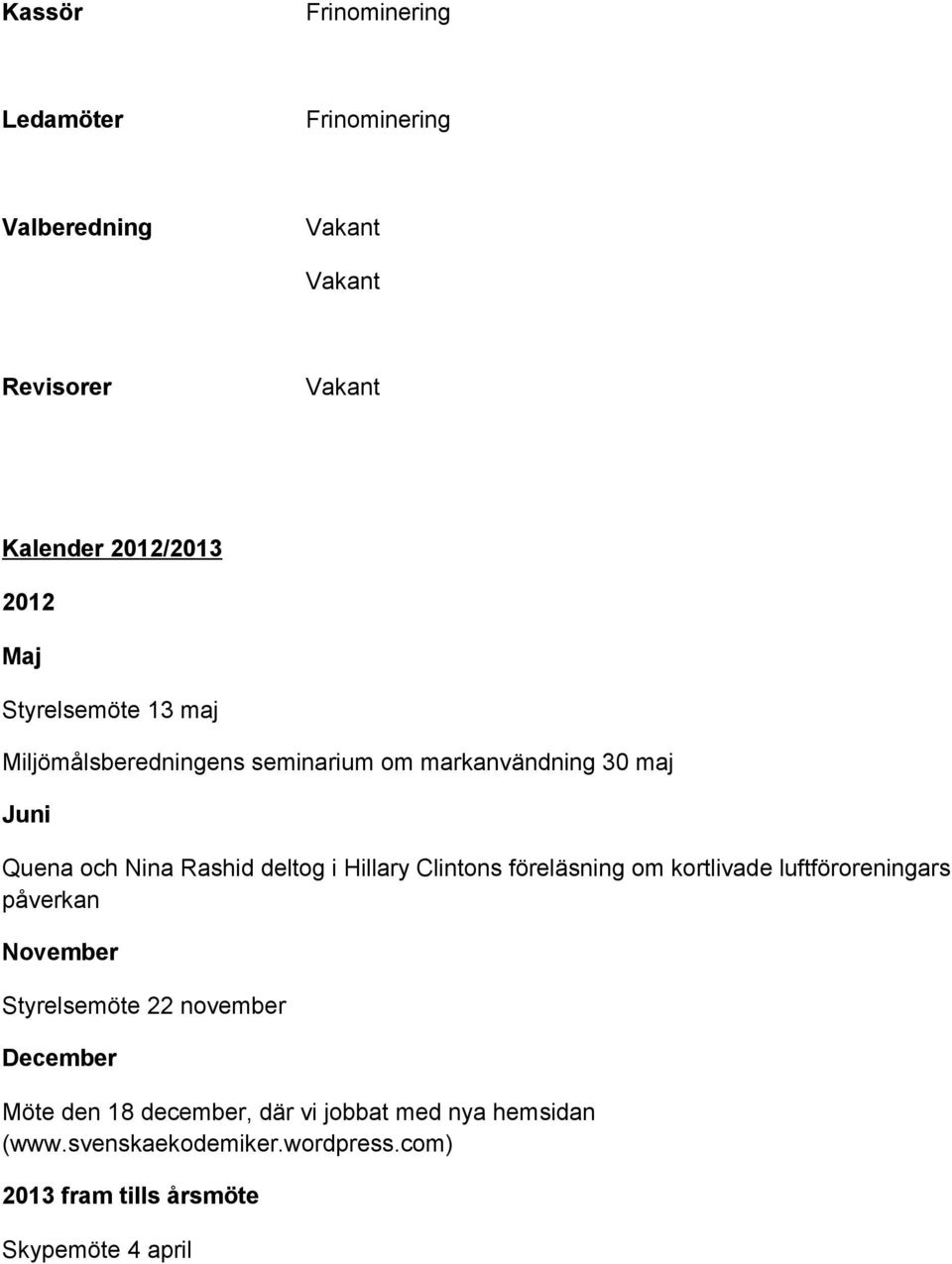 Clintons föreläsning om kortlivade luftföroreningars påverkan November Styrelsemöte 22 november December Möte den