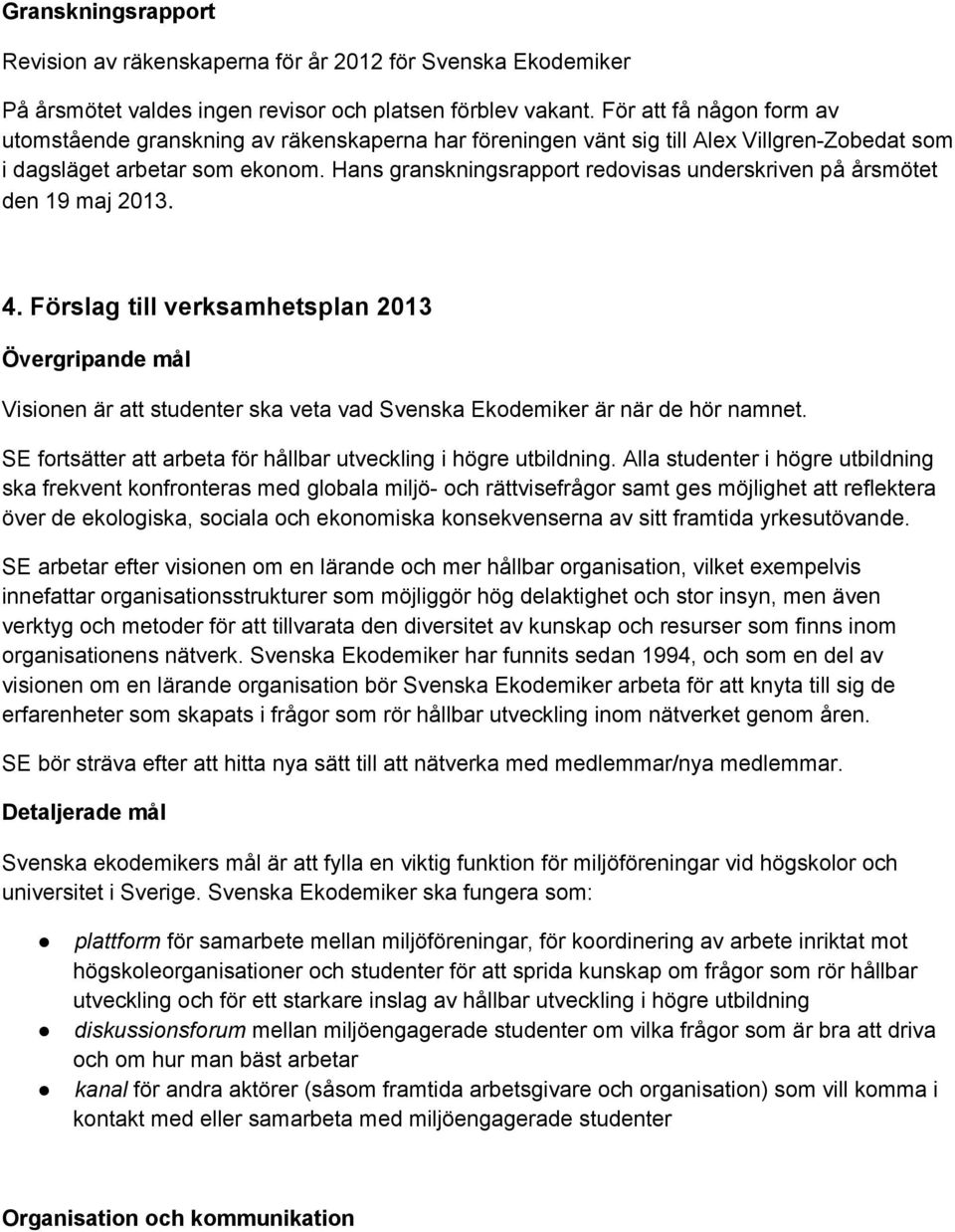 Hans granskningsrapport redovisas underskriven på årsmötet den 19 maj 2013. 4.