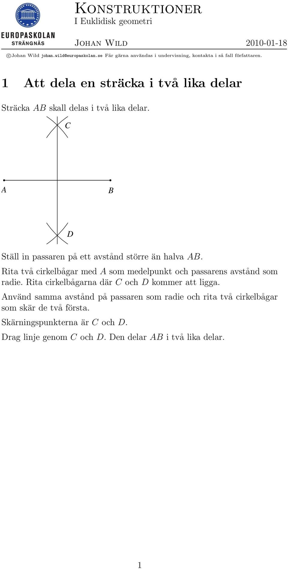 1 tt dela en sträcka i två lika delar Sträcka skall delas i två lika delar. Ställ in passaren på ett avstånd större än halva.