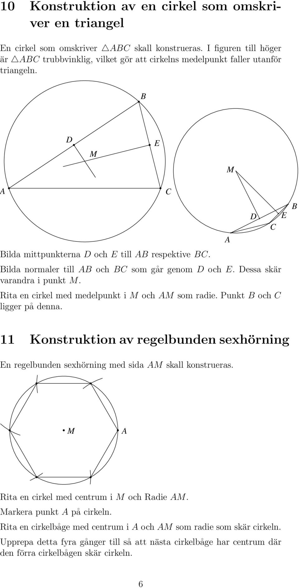 ilda normaler till och som går genom och. essa skär varandra i punkt. Rita en cirkel med medelpunkt i och som radie. Punkt och ligger på denna.