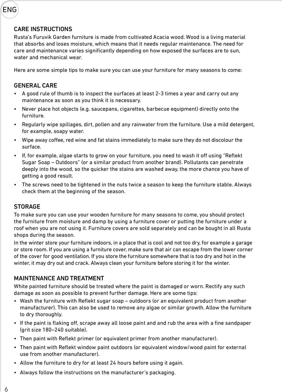 Here are some simple tips to make sure you can use your furniture for many seasons to come: ENERAL CARE A good rule of thumb is to inspect the surfaces at least 2-3 times a year and carry out any