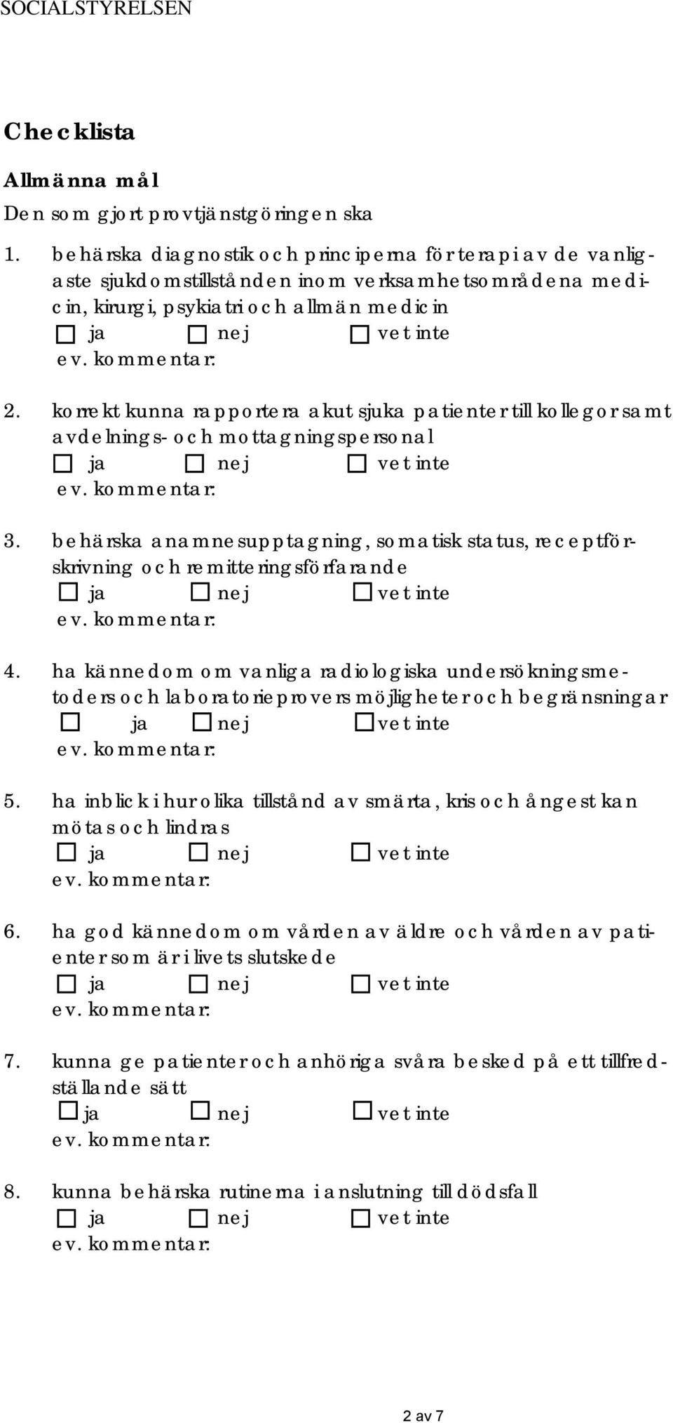 korrekt kunna rapportera akut sjuka patienter till kollegor samt avdelnings- och mottagningspersonal 3. behärska anamnesupptagning, somatisk status, receptförskrivning och remitteringsförfarande 4.