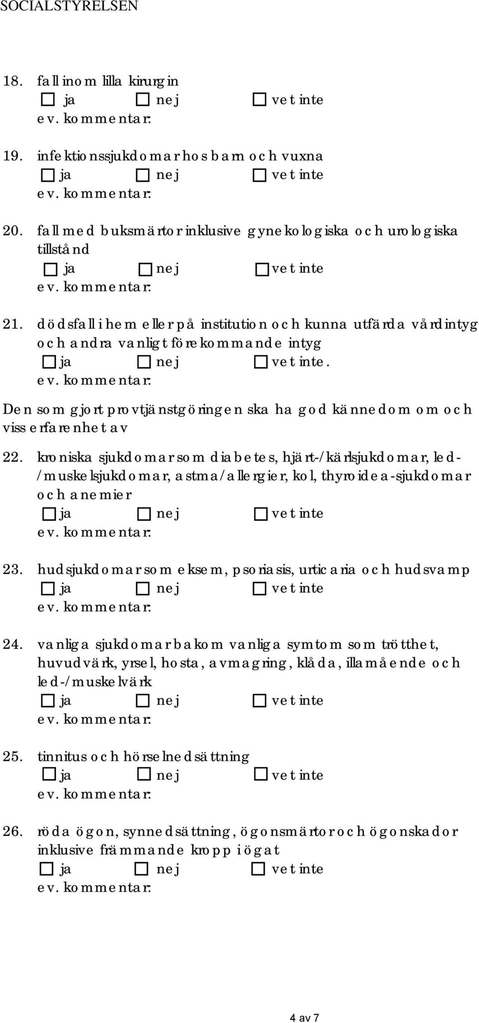 kroniska sjukdomar som diabetes, hjärt-/kärlsjukdomar, led- /muskelsjukdomar, astma/allergier, kol, thyroidea-sjukdomar och anemier 23. hudsjukdomar som eksem, psoriasis, urticaria och hudsvamp 24.