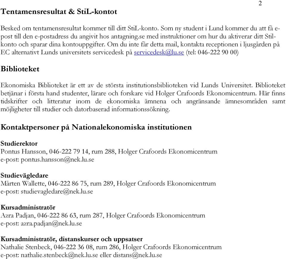 Om du inte får detta mail, kontakta receptionen i ljusgården på EC alternativt Lunds universitets servicedesk på servicedesk@lu.