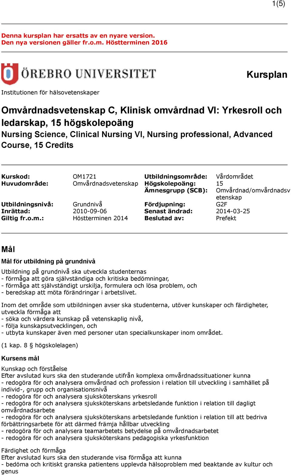 professional, Advanced Course, 15 Credits Kurskod: OM1721 Utbildningsområde: Vårdområdet Huvudområde: Omvårdnadsvetenskap Högskolepoäng: 15 Ämnesgrupp (SCB): Utbildningsnivå: Grundnivå Fördjupning: