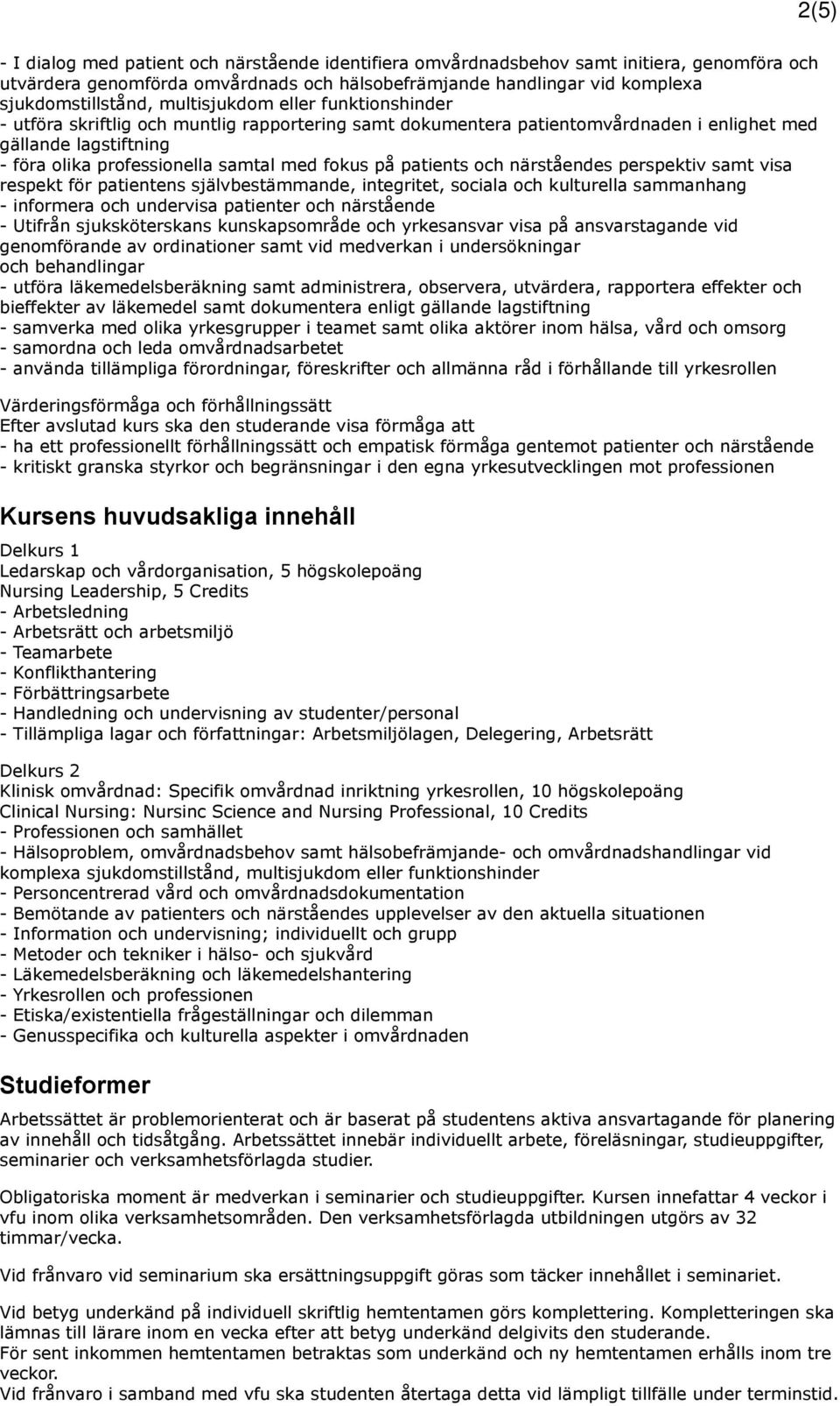 patients och närståendes perspektiv samt visa respekt för patientens självbestämmande, integritet, sociala och kulturella sammanhang - informera och undervisa patienter och närstående - Utifrån