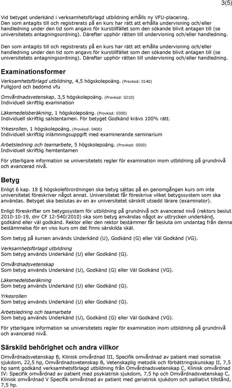 universitetets antagningsordning). Därefter upphör rätten till undervisning och/eller handledning.  universitetets antagningsordning). Därefter upphör rätten till undervisning och/eller handledning. Examinationsformer Verksamhetsförlagd utbildning, 4,5 högskolepoäng.