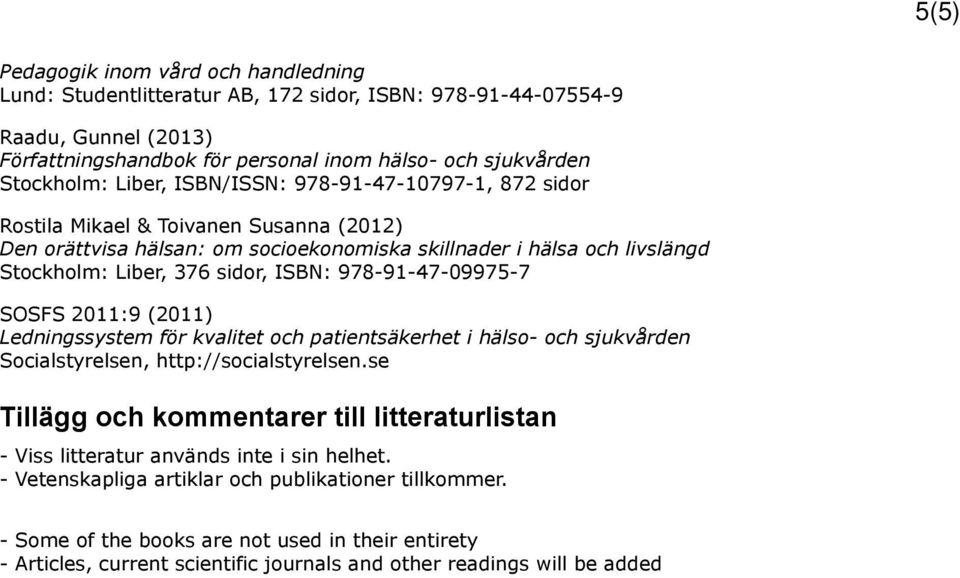 978-91-47-09975-7 SOSFS 2011:9 (2011) Ledningssystem för kvalitet och patientsäkerhet i hälso- och sjukvården Socialstyrelsen, http://socialstyrelsen.