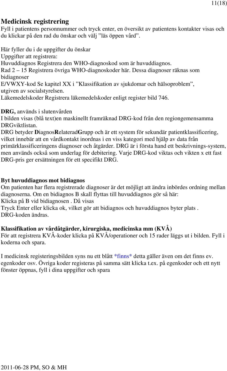 Dessa diagnoser räknas som bidiagnoser E/VWXY-kod Se kapitel XX i Klassifikation av sjukdomar och hälsoproblem, utgiven av socialstyrelsen.