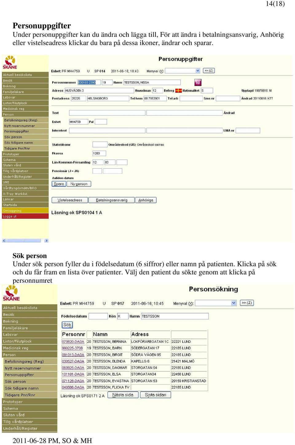 sparar. Sök person Under sök person fyller du i födelsedatum (6 siffror) eller namn på patienten.