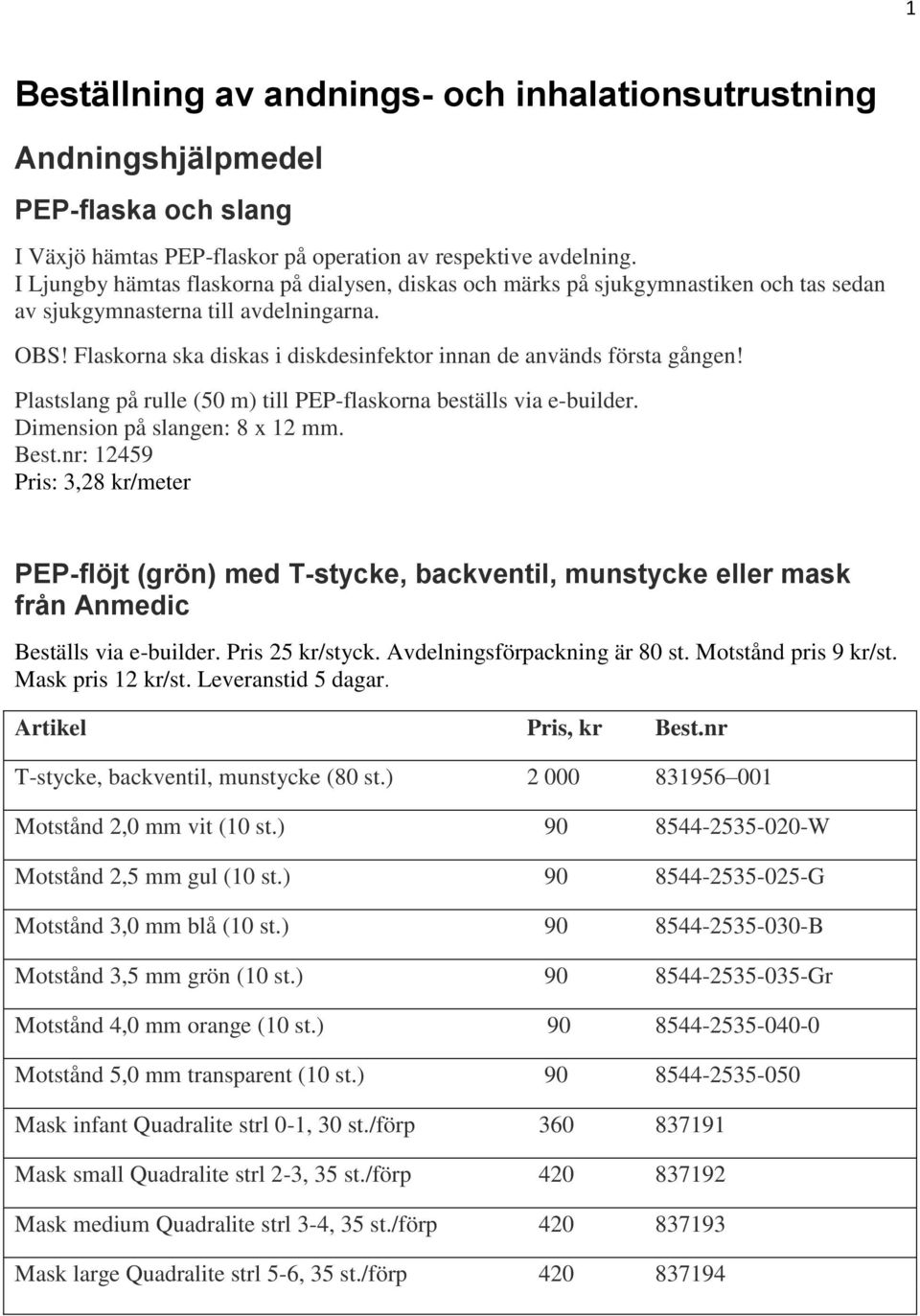 Flaskorna ska diskas i diskdesinfektor innan de används första gången! Plastslang på rulle (50 m) till PEP-flaskorna beställs via e-builder. Dimension på slangen: 8 x 12 mm. Best.