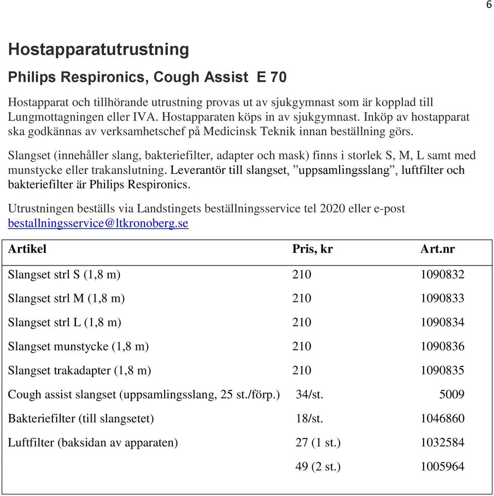 Slangset (innehåller slang, bakteriefilter, adapter och mask) finns i storlek S, M, L samt med munstycke eller trakanslutning.