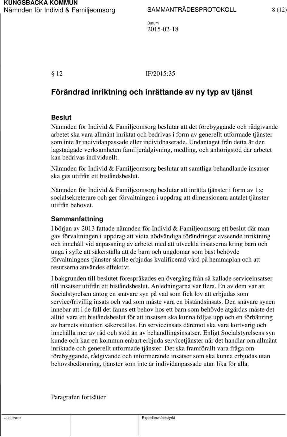 Undantaget från detta är den lagstadgade verksamheten familjerådgivning, medling, och anhörigstöd där arbetet kan bedrivas individuellt.