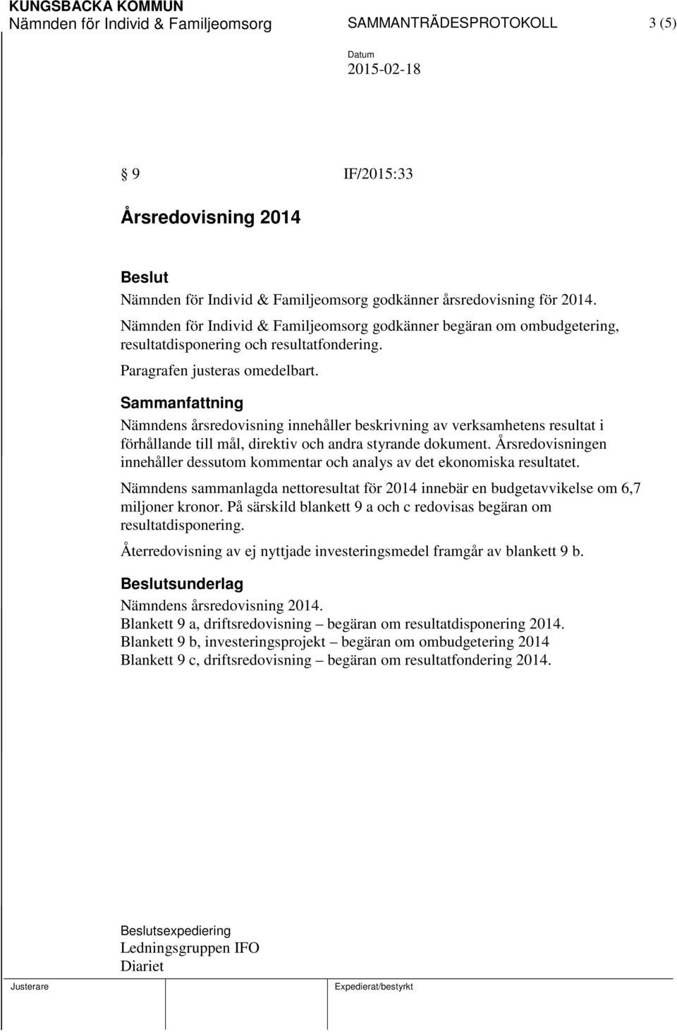 Sammanfattning Nämndens årsredovisning innehåller beskrivning av verksamhetens resultat i förhållande till mål, direktiv och andra styrande dokument.