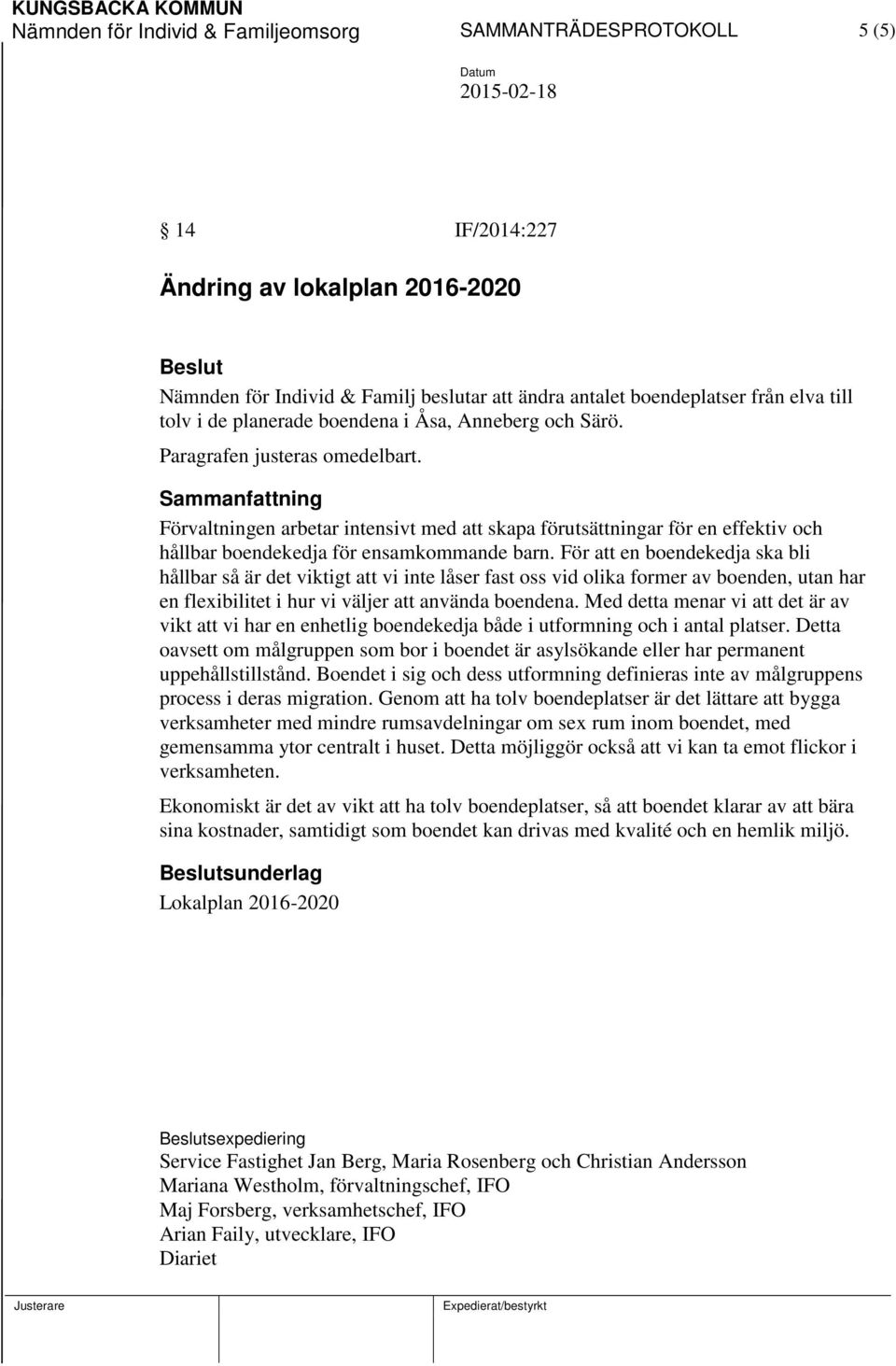 Sammanfattning Förvaltningen arbetar intensivt med att skapa förutsättningar för en effektiv och hållbar boendekedja för ensamkommande barn.