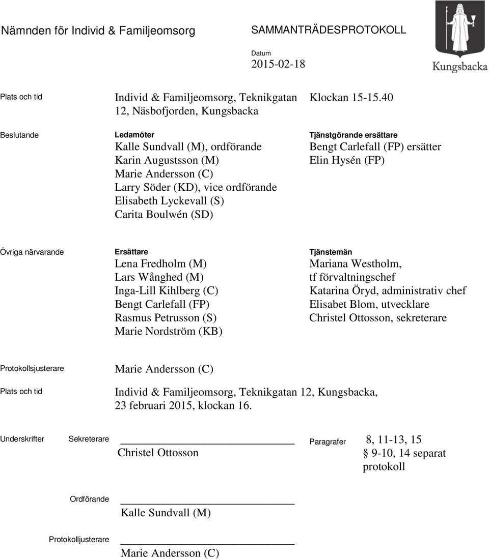 40 Tjänstgörande ersättare Bengt Carlefall (FP) ersätter Elin Hysén (FP) Övriga närvarande Ersättare Lena Fredholm (M) Lars Wånghed (M) Inga-Lill Kihlberg (C) Bengt Carlefall (FP) Rasmus Petrusson