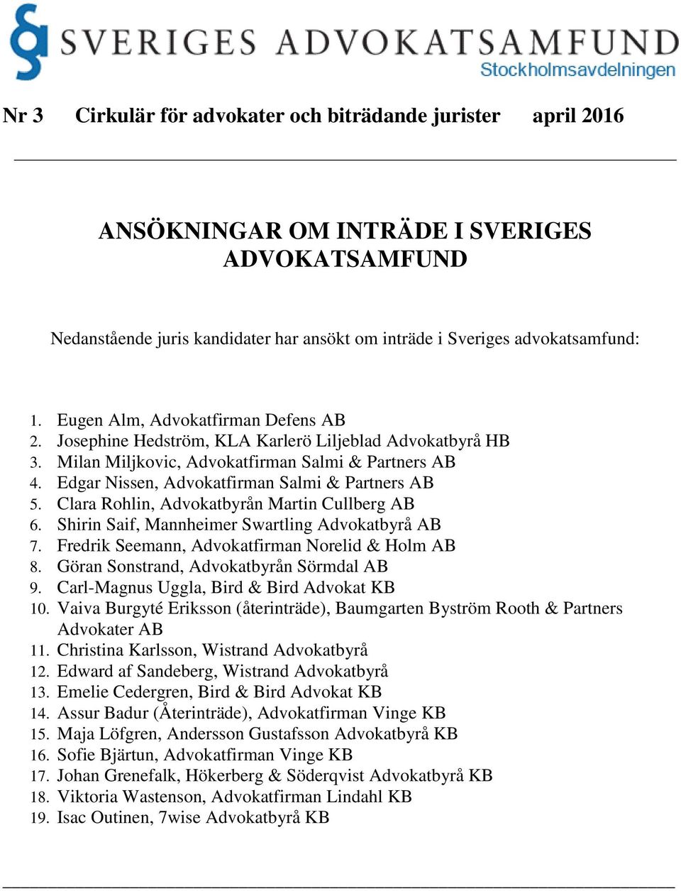 Edgar Nissen, Advokatfirman Salmi & Partners AB 5. Clara Rohlin, Advokatbyrån Martin Cullberg AB 6. Shirin Saif, Mannheimer Swartling Advokatbyrå AB 7.