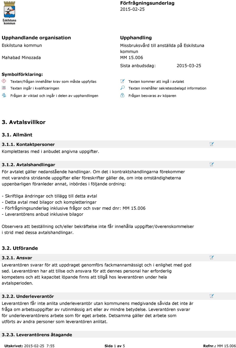 att ingå i avtalet Texten innehåller sekretessbelagd information Frågan besvaras av köparen 3. Avtalsvillkor 3.1. Allmänt 3.1.1. Kontaktpersoner Kompletteras med i anbudet angivna uppgifter. 3.1.2.