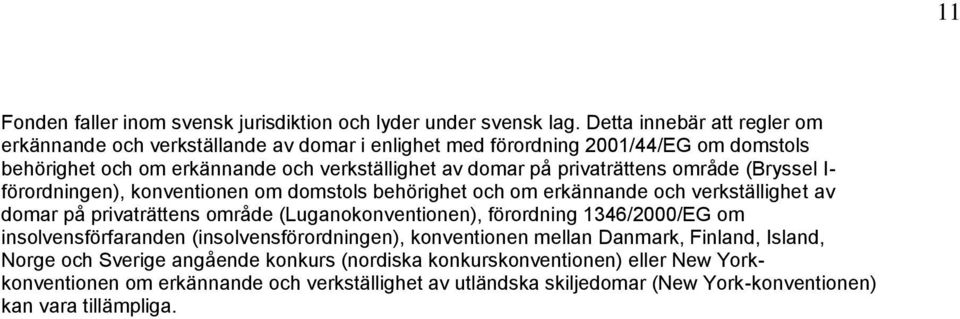 privaträttens område (Bryssel I- förordningen), konventionen om domstols behörighet och om erkännande och verkställighet av domar på privaträttens område (Luganokonventionen),