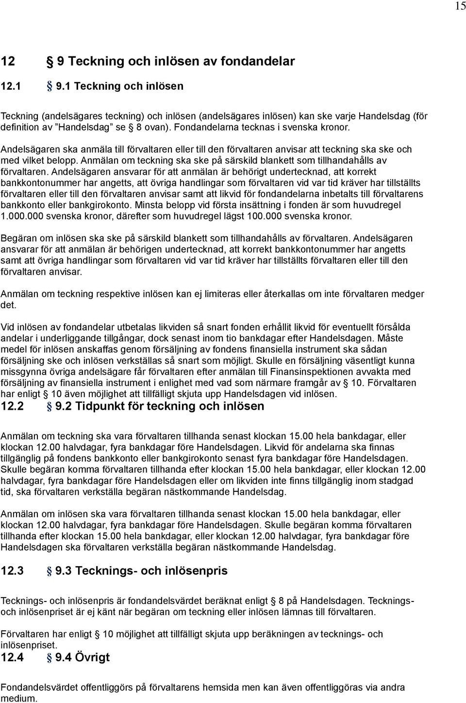 Andelsägaren ska anmäla till förvaltaren eller till den förvaltaren anvisar att teckning ska ske och med vilket belopp.