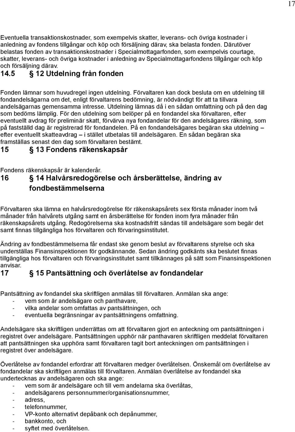 och försäljning därav. 14.5 12 Utdelning från fonden Fonden lämnar som huvudregel ingen utdelning.