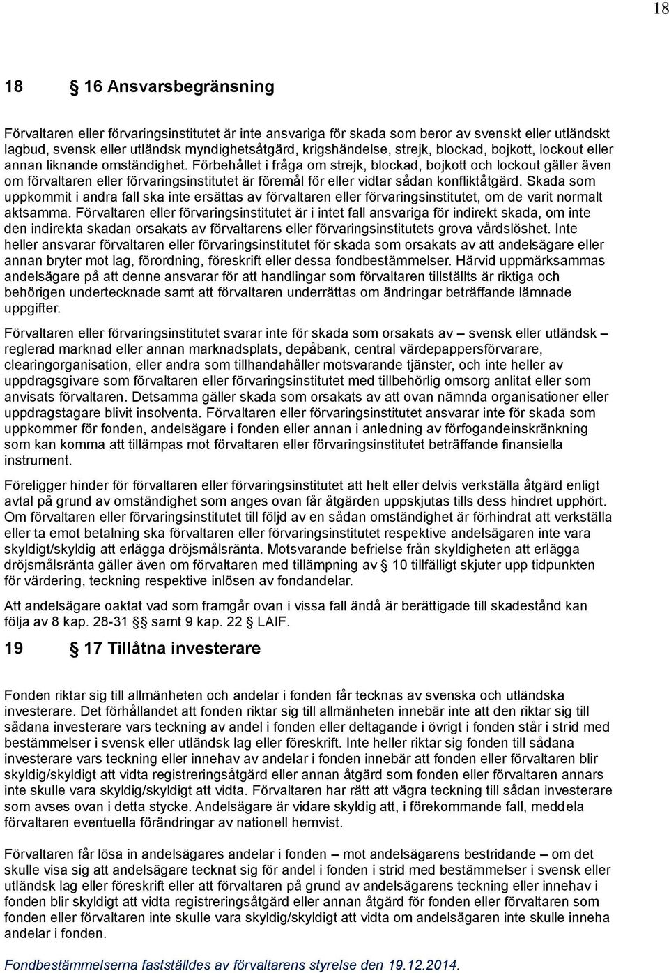 Förbehållet i fråga om strejk, blockad, bojkott och lockout gäller även om förvaltaren eller förvaringsinstitutet är föremål för eller vidtar sådan konfliktåtgärd.