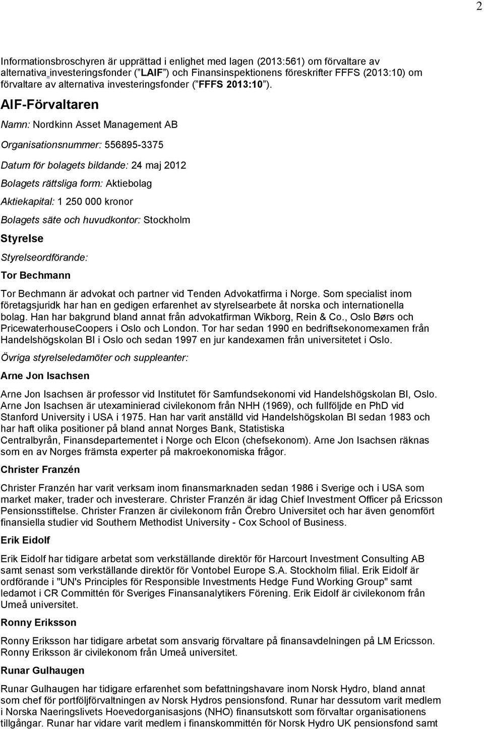 AIF-Förvaltaren Namn: Nordkinn Asset Management AB Organisationsnummer: 556895-3375 Datum för bolagets bildande: 24 maj 2012 Bolagets rättsliga form: Aktiebolag Aktiekapital: 1 250 000 kronor
