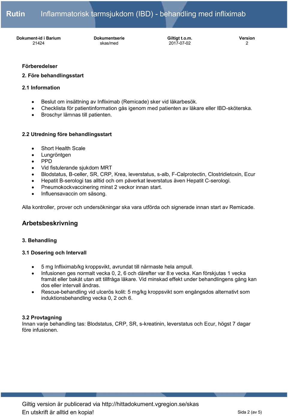 2 Utredning före behandlingsstart Short Health Scale Lungröntgen PPD Vid fistulerande sjukdom MRT Blodstatus, B-celler, SR, CRP, Krea, leverstatus, s-alb, F-Calprotectin, Clostridietoxin, Ecur