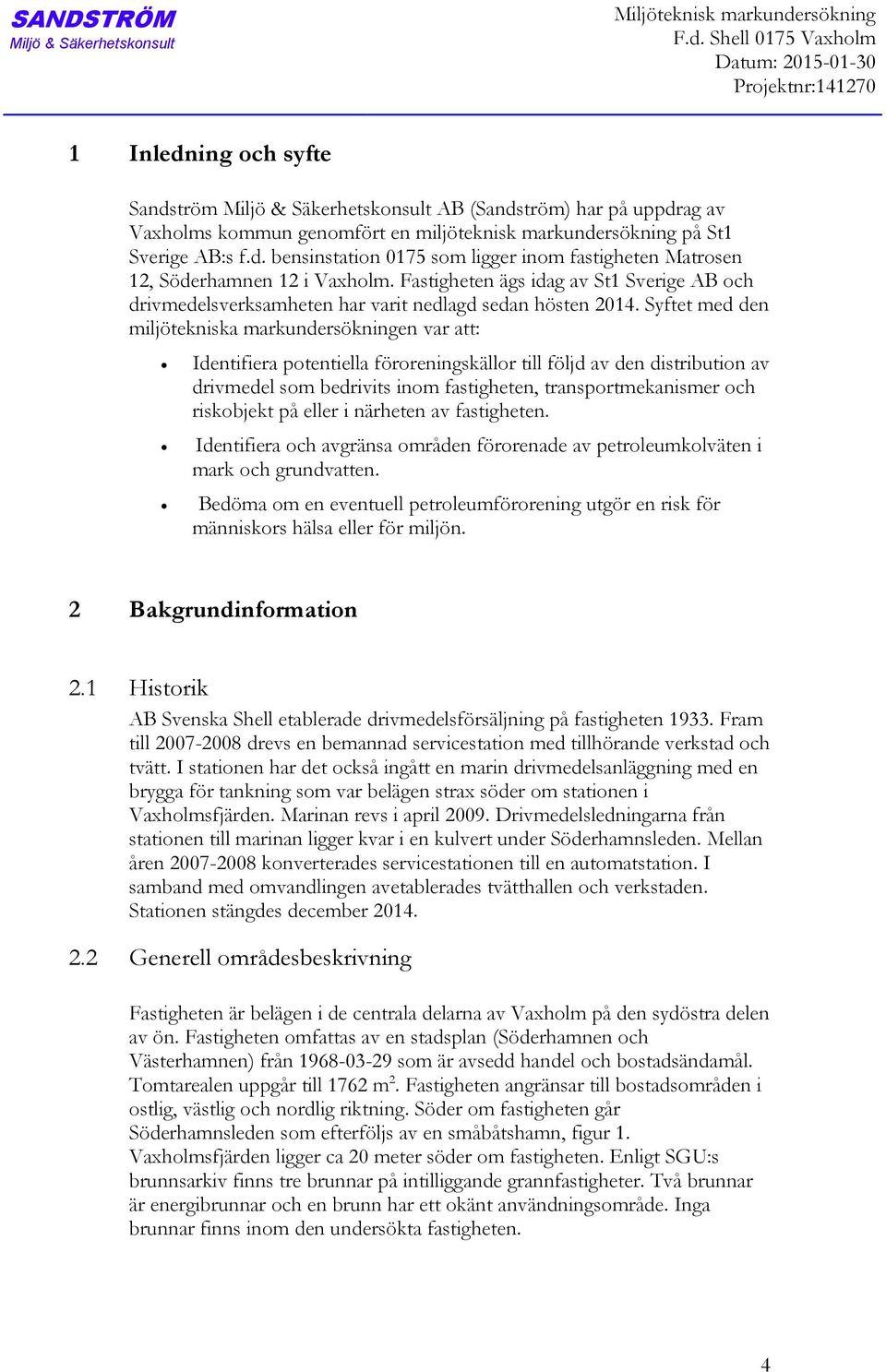 Shell 0175 Vaxholm Datum: 2015-01-30 Projektnr:141270 1 Inledning och syfte Sandström Miljö & Säkerhetskonsult AB (Sandström) har på uppdrag av Vaxholms kommun genomfört en miljöteknisk