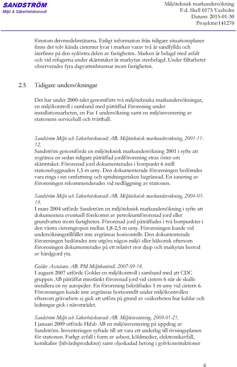 Marken är belagd med asfalt och vid refugerna under skärmtaket är markytan stenbelagd. Under fältarbetet observerades fyra dagvattenbrunnar inom fastigheten. 2.