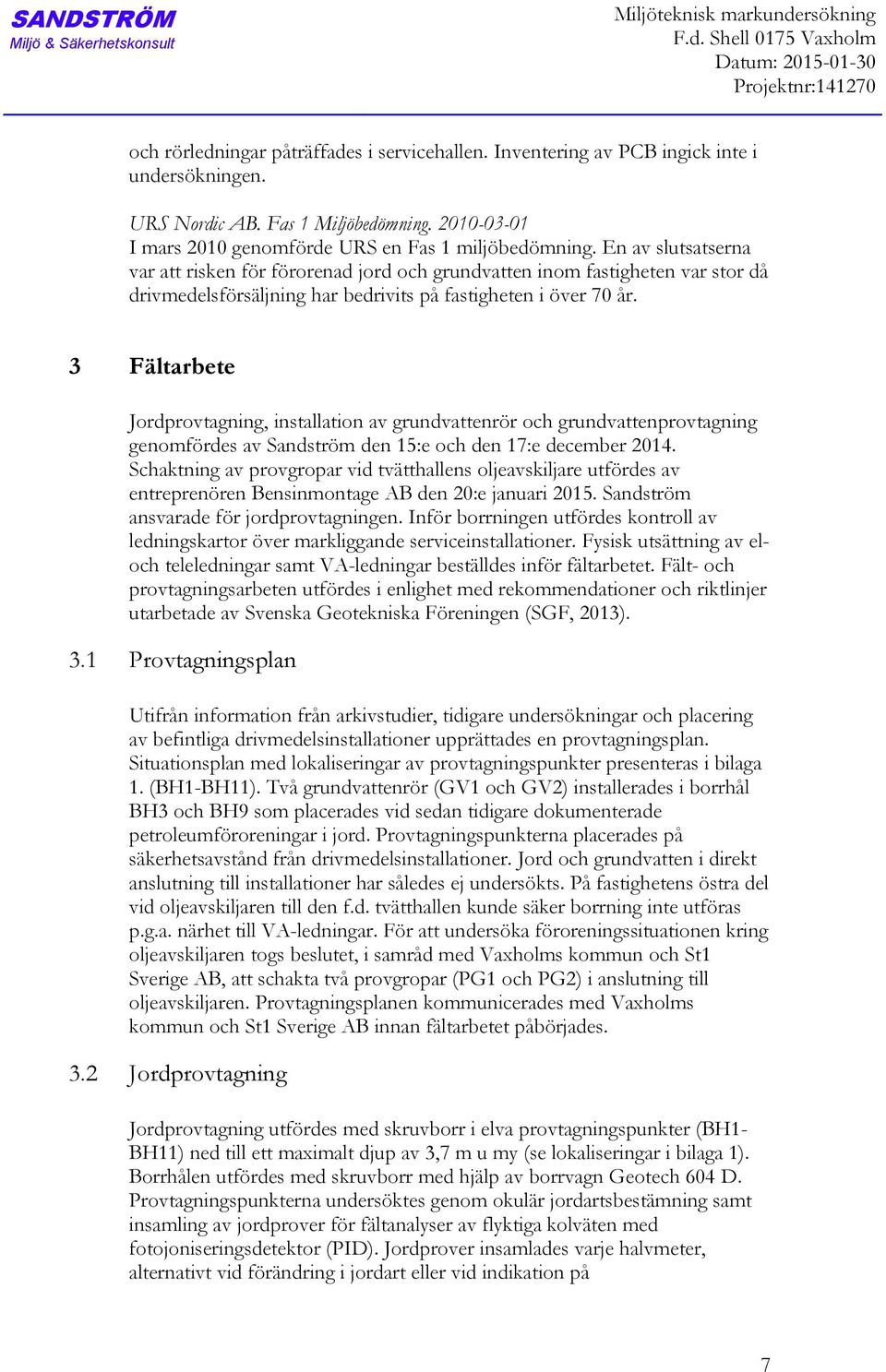 En av slutsatserna var att risken för förorenad jord och grundvatten inom fastigheten var stor då drivmedelsförsäljning har bedrivits på fastigheten i över 70 år.