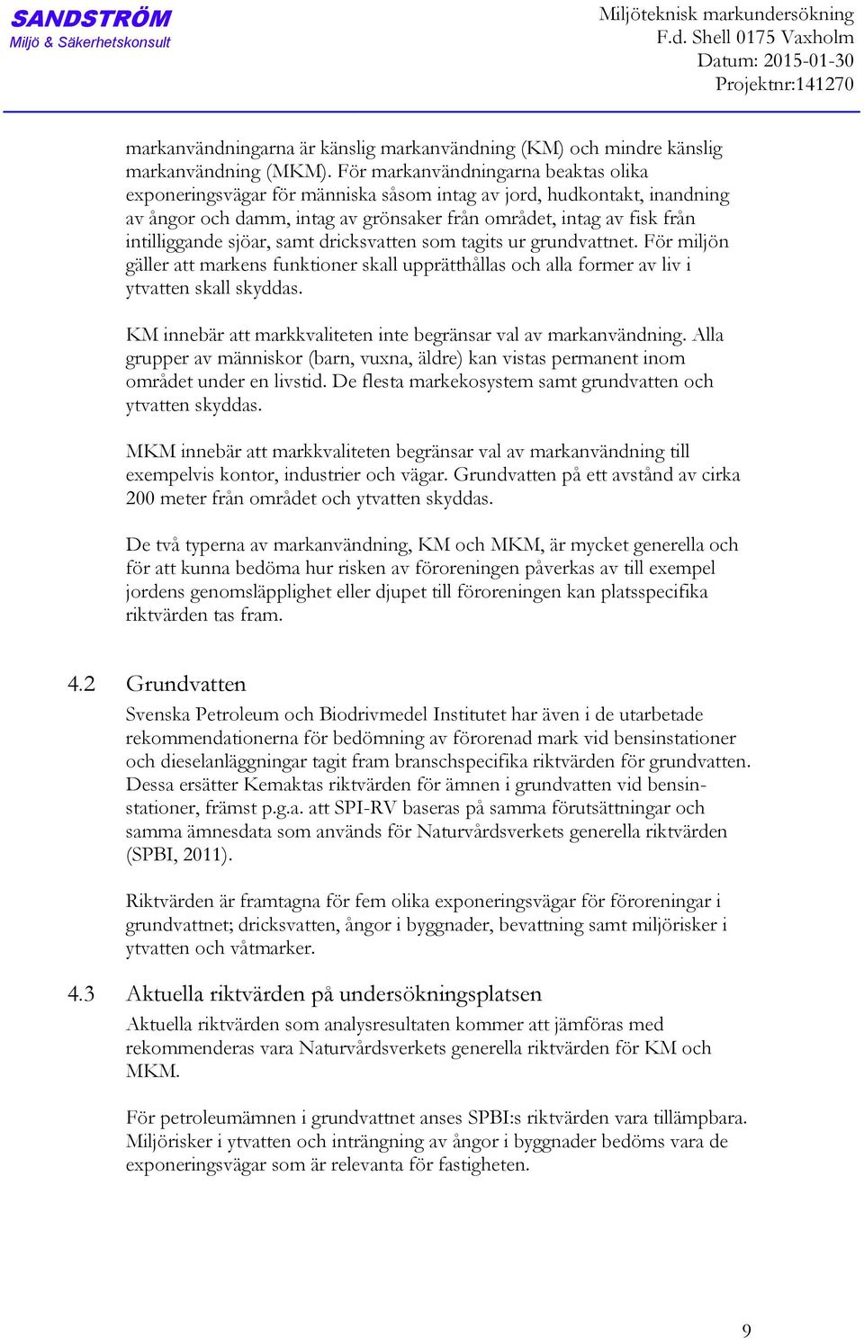 För markanvändningarna beaktas olika exponeringsvägar för människa såsom intag av jord, hudkontakt, inandning av ångor och damm, intag av grönsaker från området, intag av fisk från intilliggande