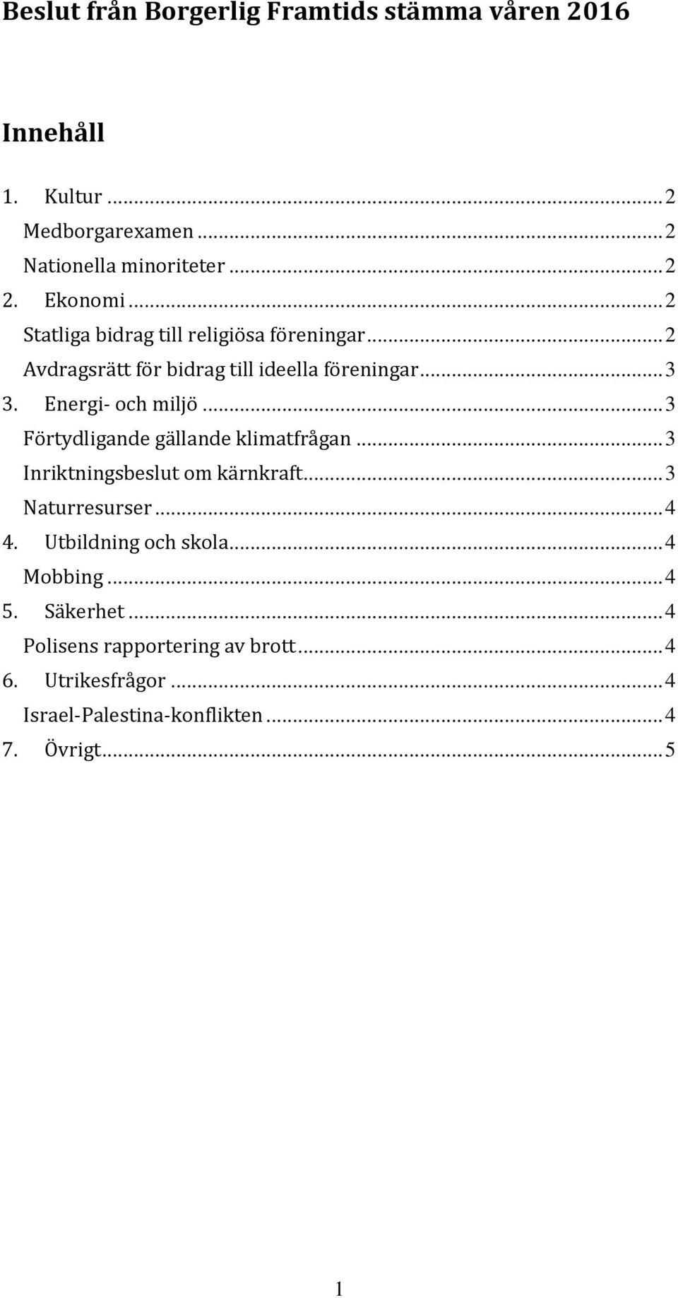 Energi- och miljö... 3 Förtydligande gällande klimatfrågan... 3 Inriktningsbeslut om kärnkraft... 3 Naturresurser... 4 4.