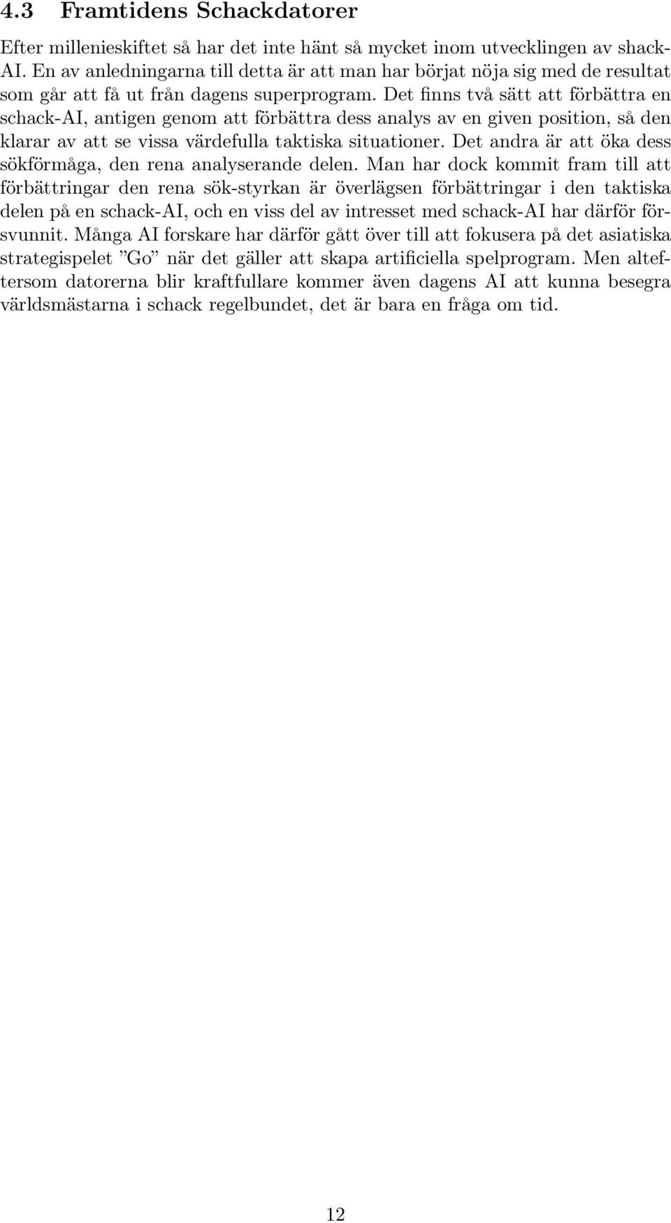Det finns två sätt att förbättra en schack-ai, antigen genom att förbättra dess analys av en given position, så den klarar av att se vissa värdefulla taktiska situationer.