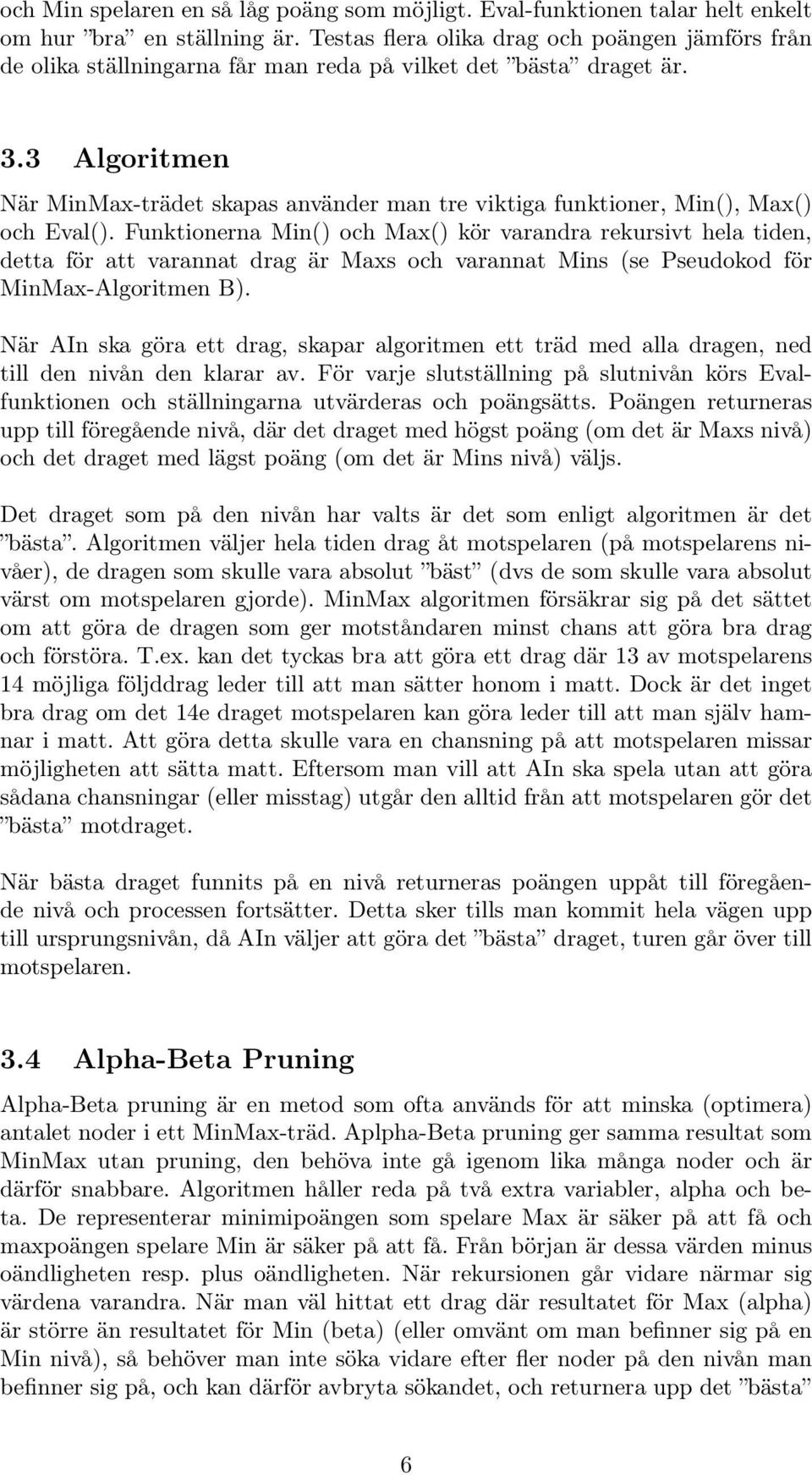 3 Algoritmen När MinMax-trädet skapas använder man tre viktiga funktioner, Min(), Max() och Eval().