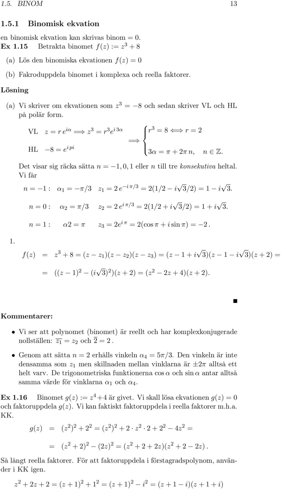 (a) Vi skriver om ekvationen som z 3 = 8 och sedan skriver VL och HL på polär form. VL z = r e iα = z 3 = r 3 e i 3α r 3 = 8 r = 2 = HL 8 = e i pi 3α = π + 2π n, n Z. 1.