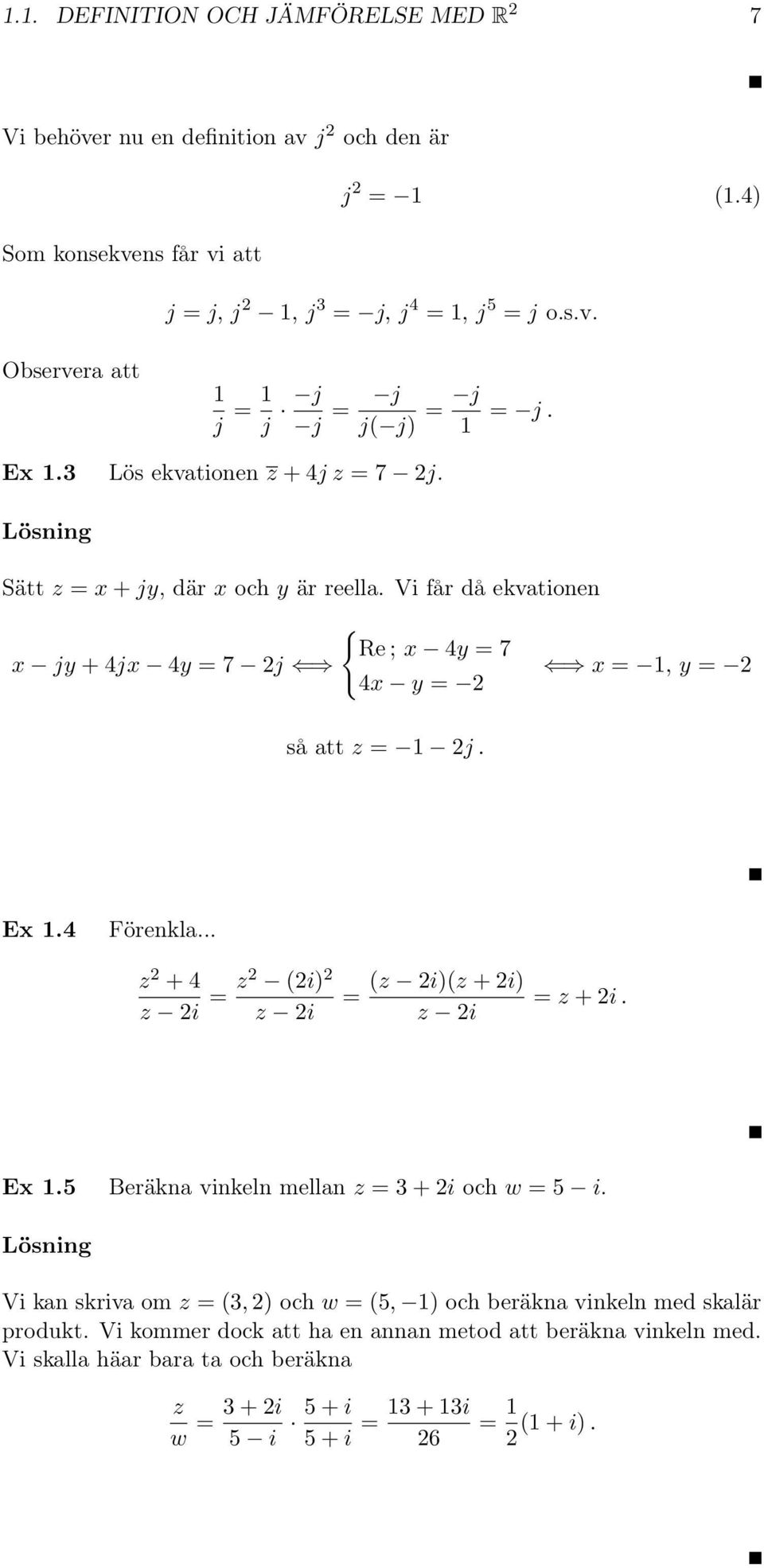 .. z 2 + 4 z 2i = z2 (2i) 2 z 2i = (z 2i)(z + 2i) z 2i = z + 2i. Ex 1.5 Beräkna vinkeln mellan z = 3 + 2i och w = 5 i.