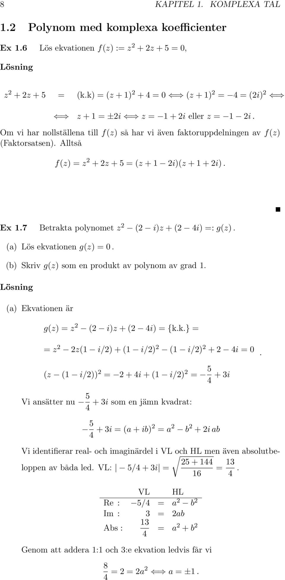 Alltså f(z) = z 2 + 2z + 5 = (z + 1 2i)(z + 1 + 2i). Ex 1.7 Betrakta polynomet z 2 (2 i)z + (2 4i) =: g(z). (a) Lös ekvationen g(z) = 0. (b) Skriv g(z) som en produkt av polynom av grad 1.