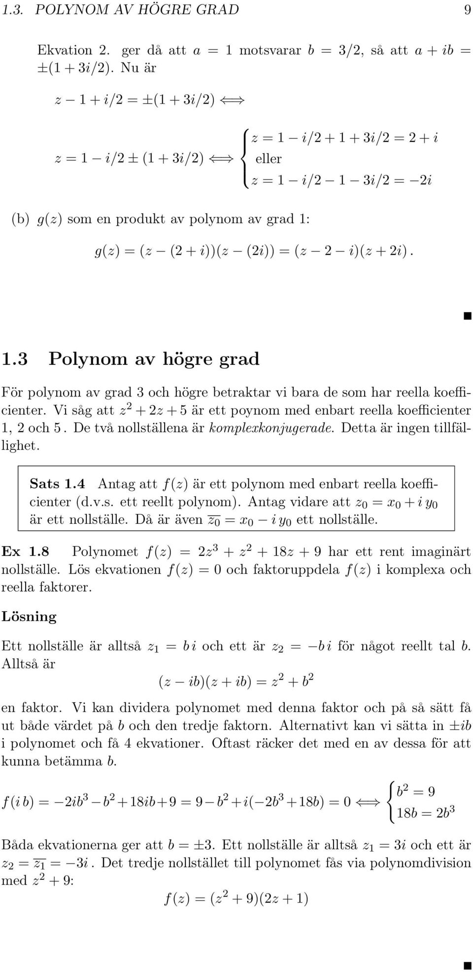 2i). 1.3 Polynom av högre grad För polynom av grad 3 och högre betraktar vi bara de som har reella koefficienter. Vi såg att z 2 + 2z + 5 är ett poynom med enbart reella koefficienter 1, 2 och 5.