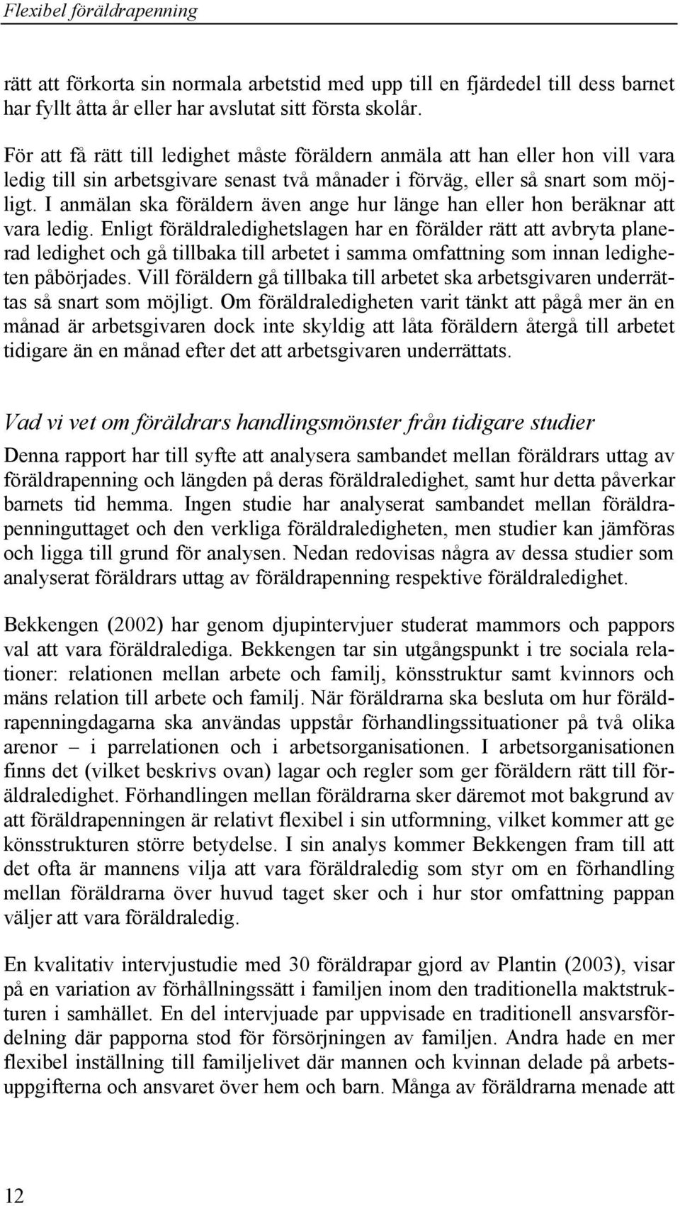 I anmälan ska föräldern även ange hur länge han eller hon beräknar att vara ledig.