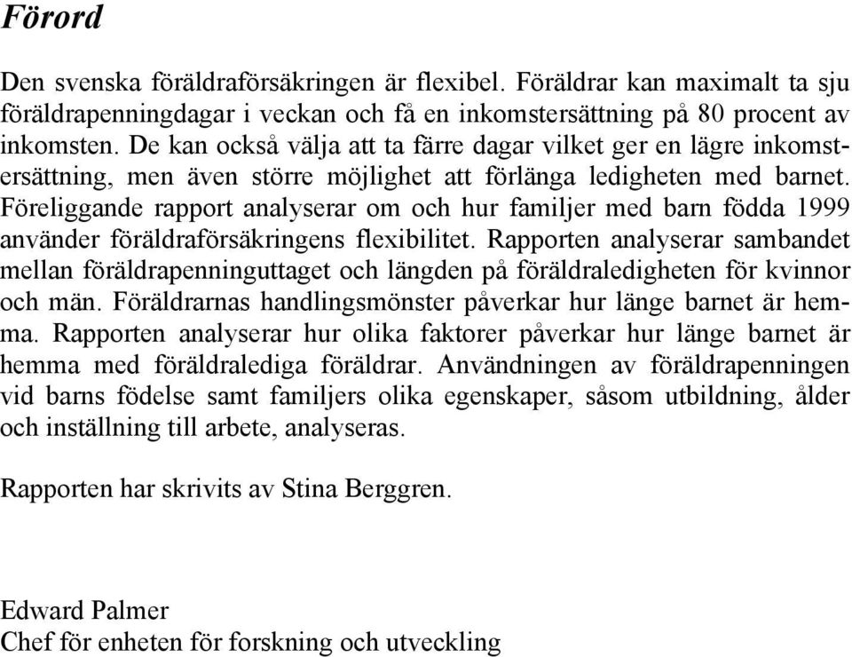 Föreliggande rapport analyserar om och hur familjer med barn födda 1999 använder föräldraförsäkringens flexibilitet.