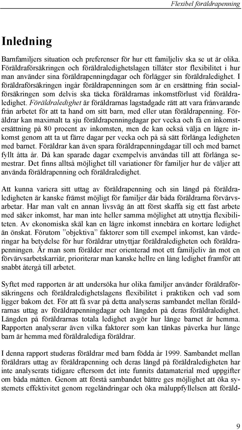 I föräldraförsäkringen ingår föräldrapenningen som är en ersättning från socialförsäkringen som delvis ska täcka föräldrarnas inkomstförlust vid föräldraledighet.