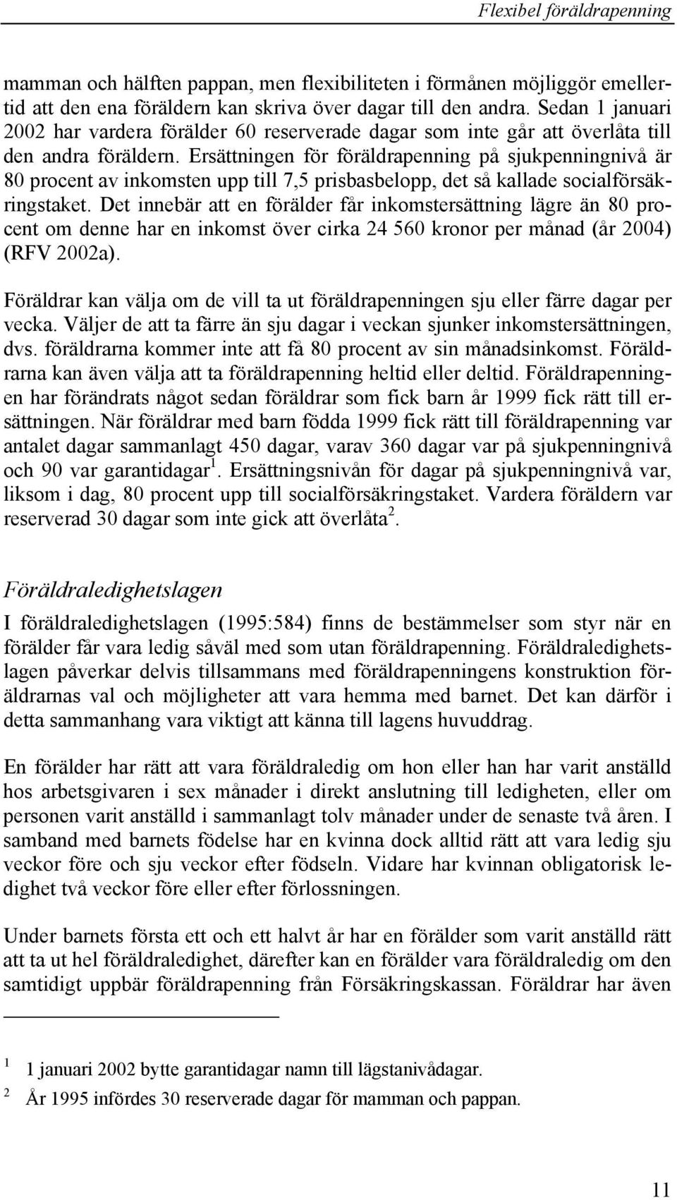 Ersättningen för föräldrapenning på sjukpenningnivå är 80 procent av inkomsten upp till 7,5 prisbasbelopp, det så kallade socialförsäkringstaket.