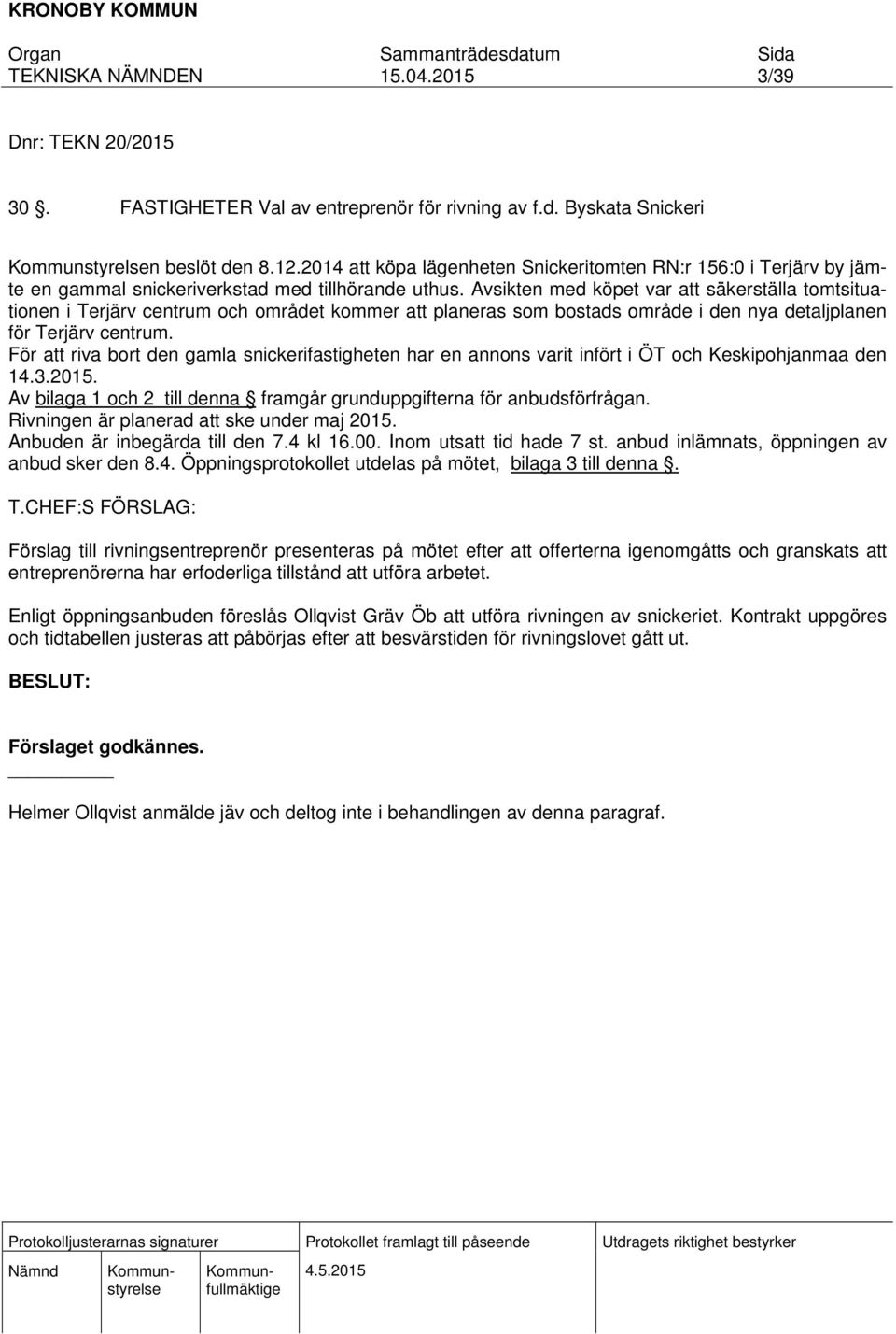 Avsikten med köpet var att säkerställa tomtsituationen i Terjärv centrum och området kommer att planeras som bostads område i den nya detaljplanen för Terjärv centrum.